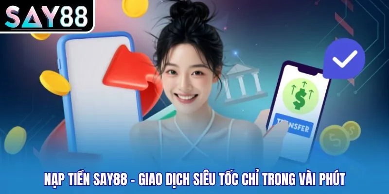 Nạp Tiền Say88 – Hướng Dẫn Tổng Quan, Nhanh Chóng Và An Toàn Cho Người Dùng